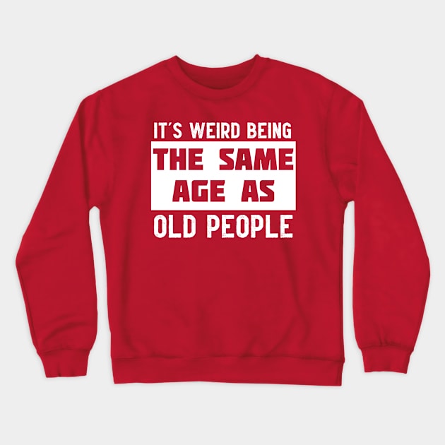 It's Weird Being The Same Age As Old People Crewneck Sweatshirt by marlarhouse